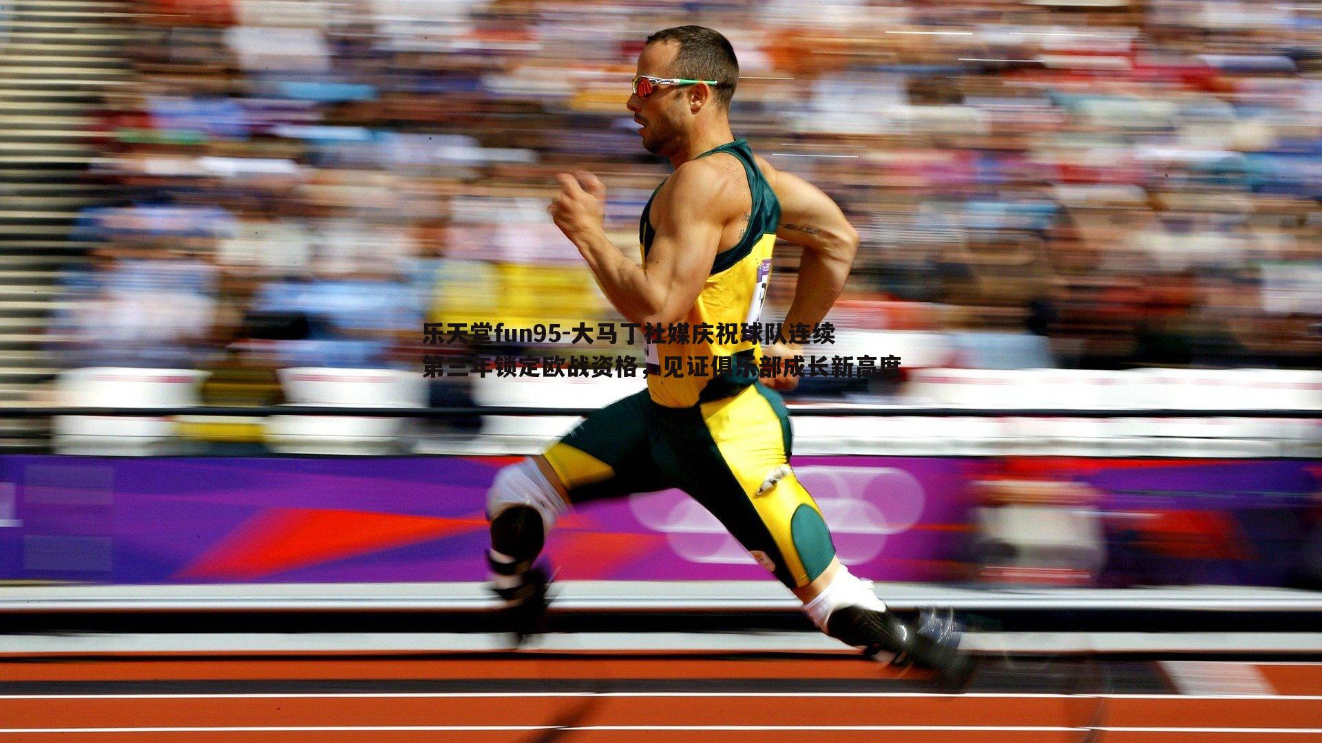 大马丁社媒庆祝球队连续第三年锁定欧战资格，见证俱乐部成长新高度