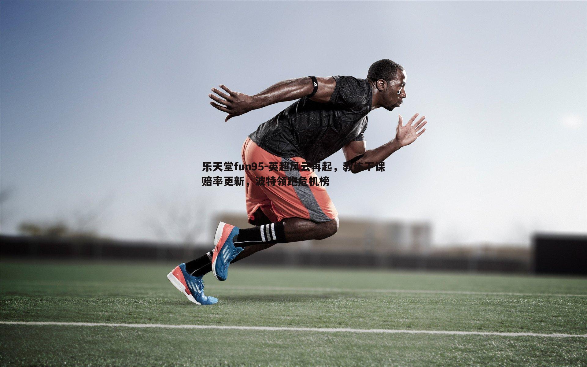 英超风云再起,教练下课赔率更新,波特领跑危机榜