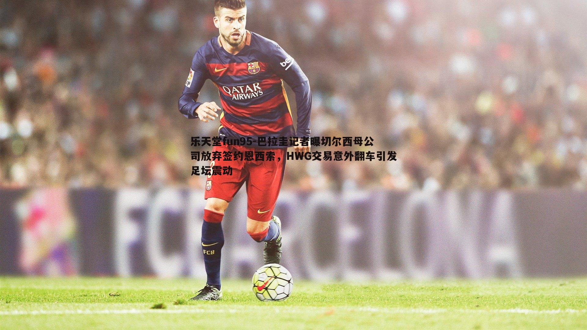 巴拉圭记者曝切尔西母公司放弃签约恩西索,HWG交易意外翻车引发足坛震动