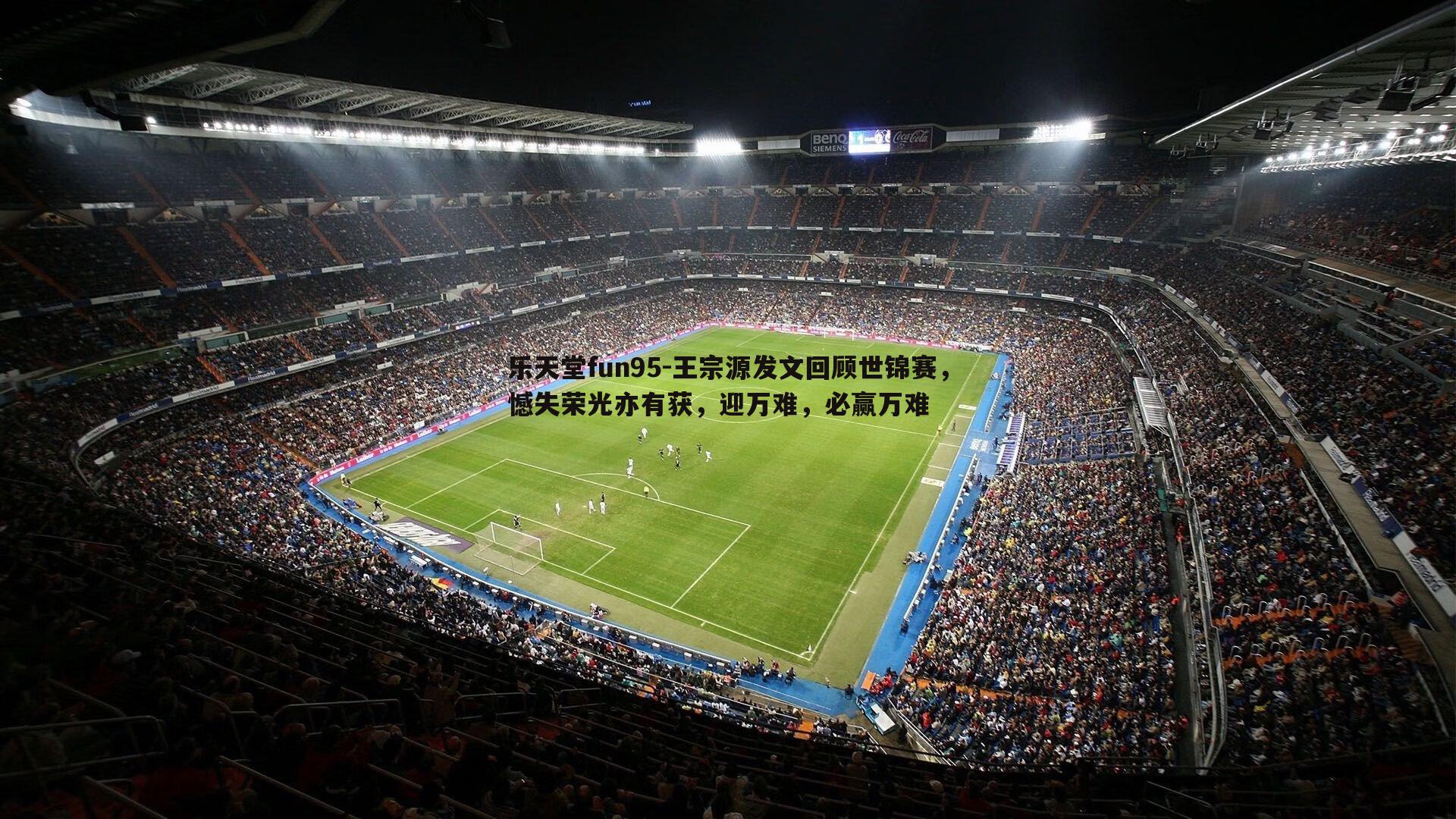 王宗源发文回顾世锦赛,憾失荣光亦有获,迎万难,必赢万难